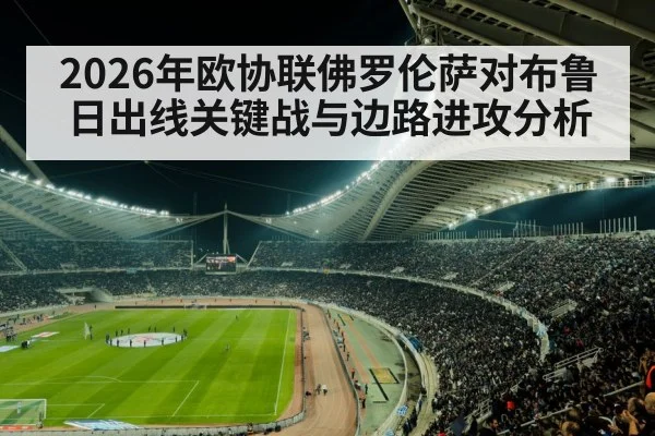 2026年欧协联佛罗伦萨对布鲁日出线关键战与边路进攻分析