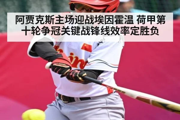 阿贾克斯主场迎战埃因霍温 荷甲第十轮争冠关键战锋线效率定胜负 - Kaiyun sports